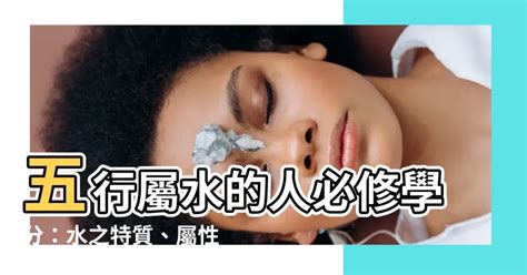 五行 屬水|【命格屬水】的人必讀！水屬性全面分析與你應該注意的事 